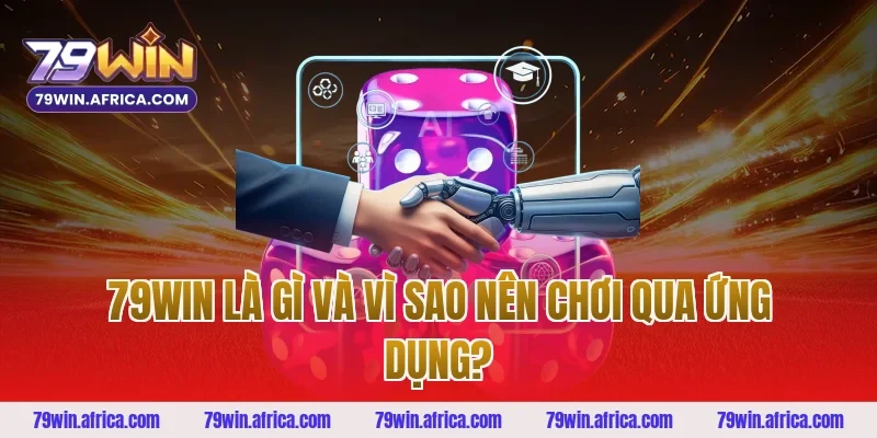 79win Là Gì Và Vì Sao Nên Chơi Qua Ứng Dụng?