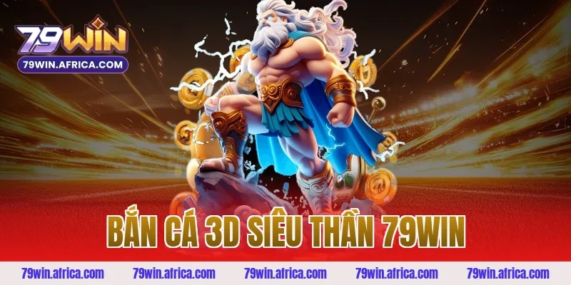 bắn cá 3d siêu thần 79win