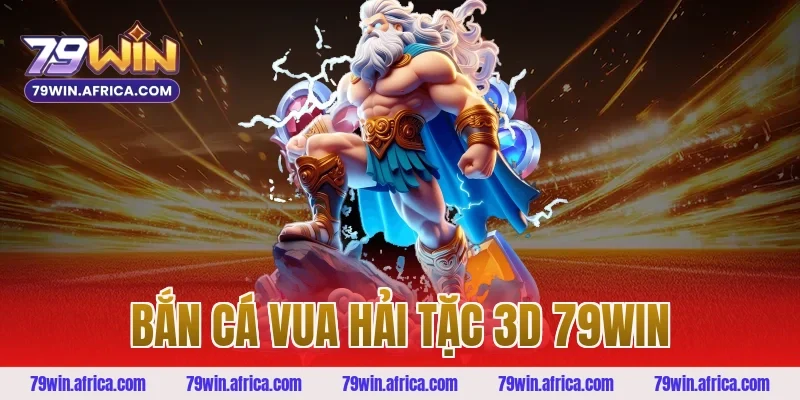 bắn cá vua hải tặc 3d 79win