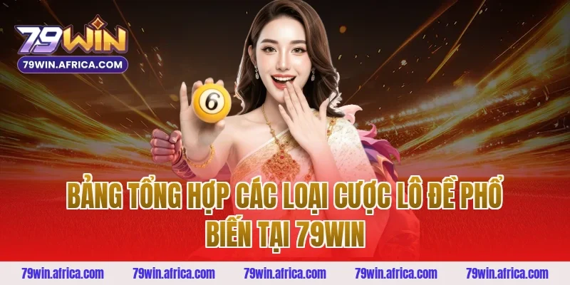 Bảng Tổng Hợp Các Loại Cược Lô Đề Phổ Biến Tại 79win