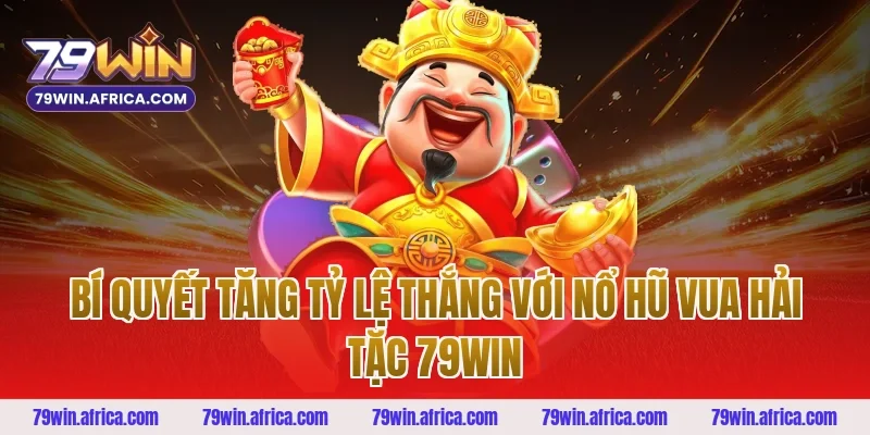 Bí quyết tăng tỷ lệ thắng với nổ hũ vua hải tặc 79win
