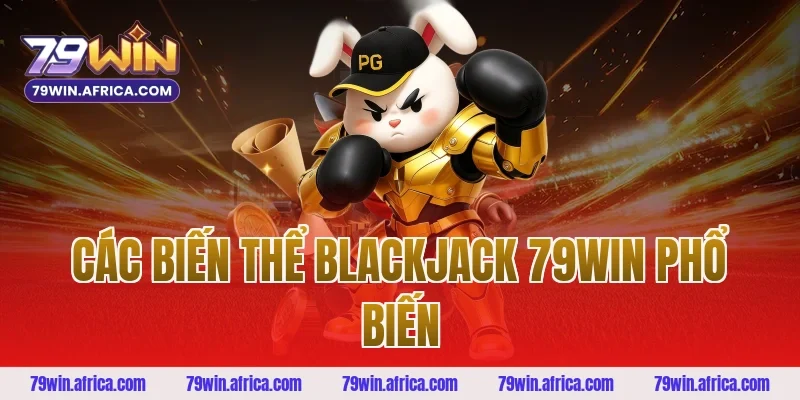 Các Biến Thể Blackjack 79win Phổ Biến