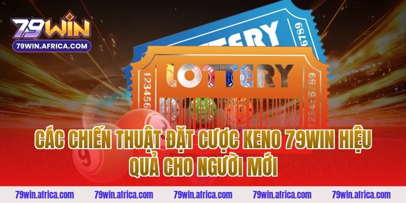 Các Chiến Thuật Đặt Cược Keno 79win Hiệu Quả Cho Người Mới