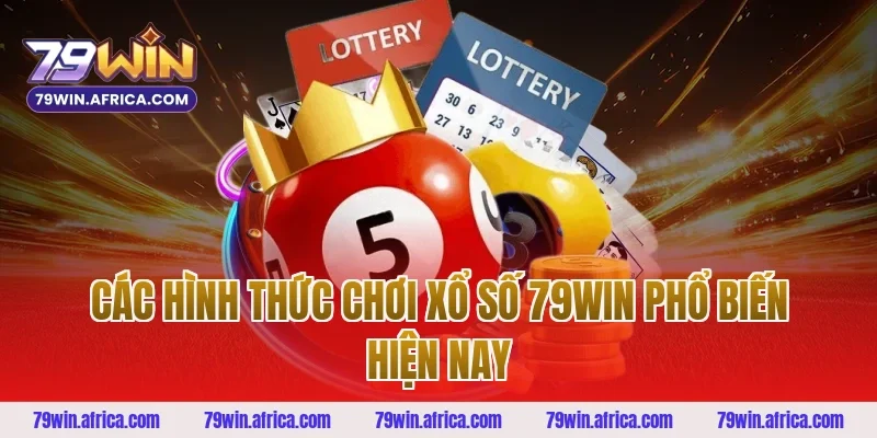 Các hình thức chơi xổ số 79win phổ biến hiện nay