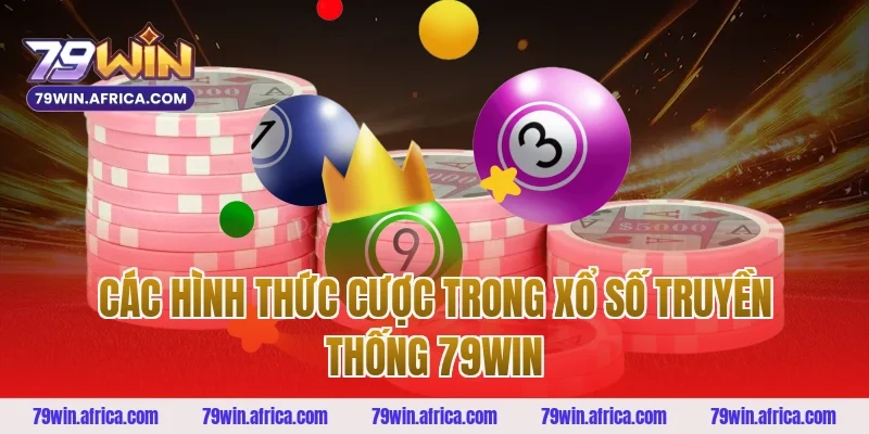 Các hình thức cược trong xổ số truyền thống 79win