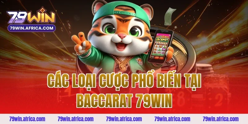 Các Loại Cược Phổ Biến Tại Baccarat 79win