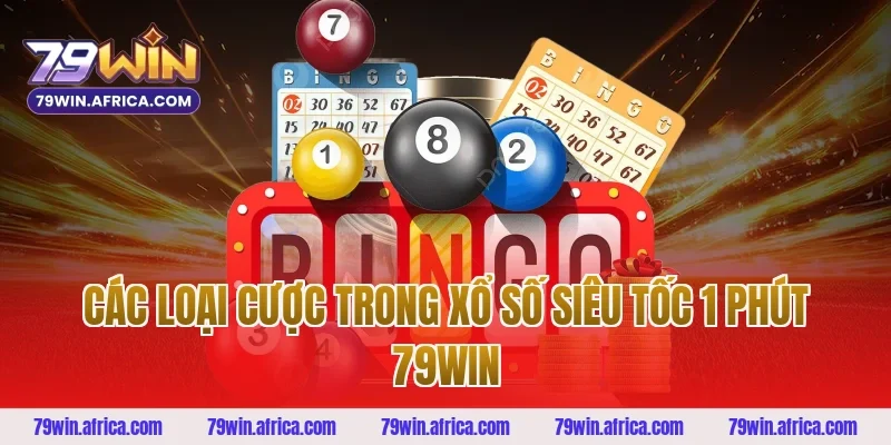 Các loại cược trong Xổ Số Siêu Tốc 1 Phút 79win