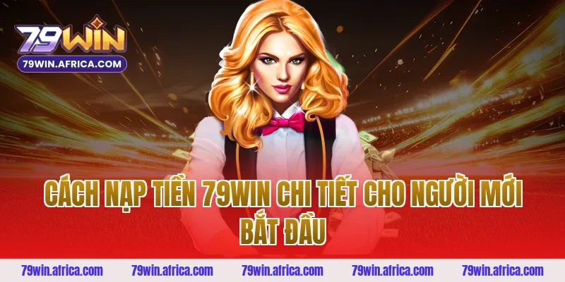Cách nạp tiền 79win chi tiết cho người mới bắt đầu