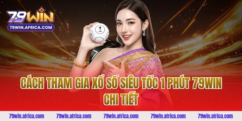 Cách tham gia Xổ Số Siêu Tốc 1 Phút 79win chi tiết