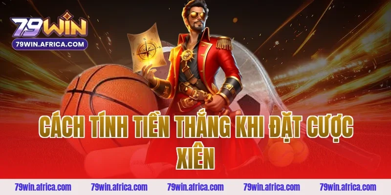 Cách Tính Tiền Thắng Khi Đặt Cược Xiên
