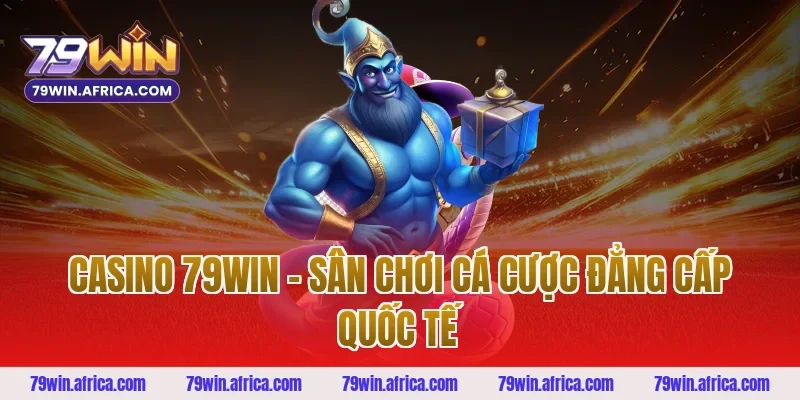 Casino 79win - Sân Chơi Cá Cược Đẳng Cấp Quốc Tế