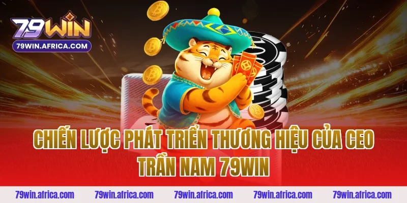 Chiến lược phát triển thương hiệu của ceo trần nam 79win
