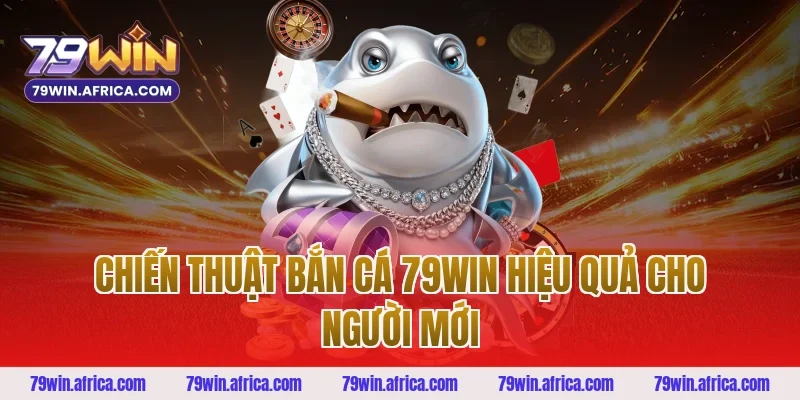 Chiến Thuật Bắn Cá 79win Hiệu Quả Cho Người Mới