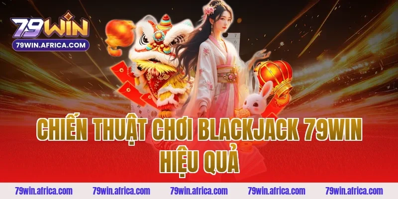 Chiến Thuật Chơi Blackjack 79win Hiệu Quả