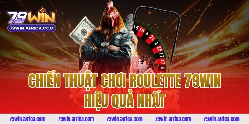 Chiến Thuật Chơi Roulette 79win Hiệu Quả Nhất
