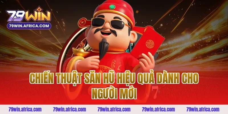 Chiến Thuật Săn Hũ Hiệu Quả Dành Cho Người Mới