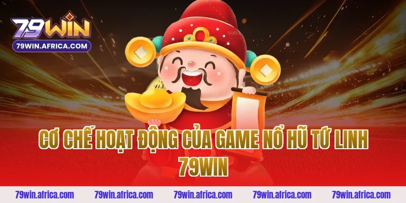 Cơ Chế Hoạt Động Của Game Nổ Hũ Tứ Linh 79win