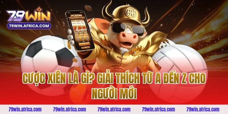 Cược Xiên Là Gì? Giải Thích Từ A Đến Z Cho Người Mới