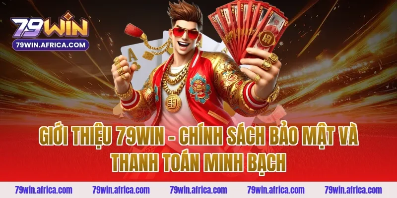 Giới Thiệu 79win – Chính Sách Bảo Mật Và Thanh Toán Minh Bạch