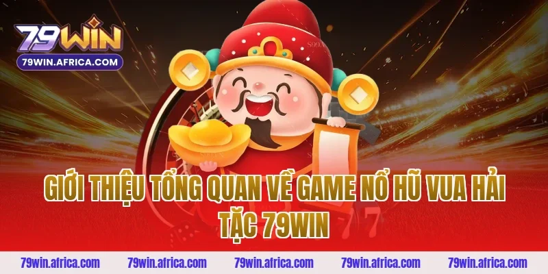 Giới thiệu tổng quan về game nổ hũ vua hải tặc 79win