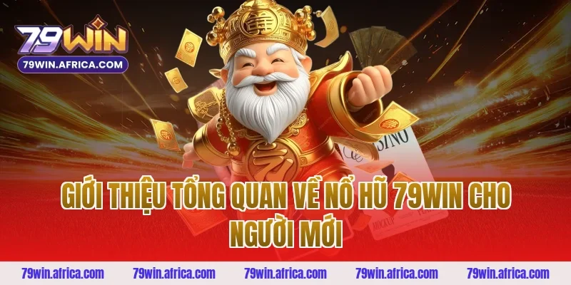Giới thiệu tổng quan về nổ hũ 79win cho người mới