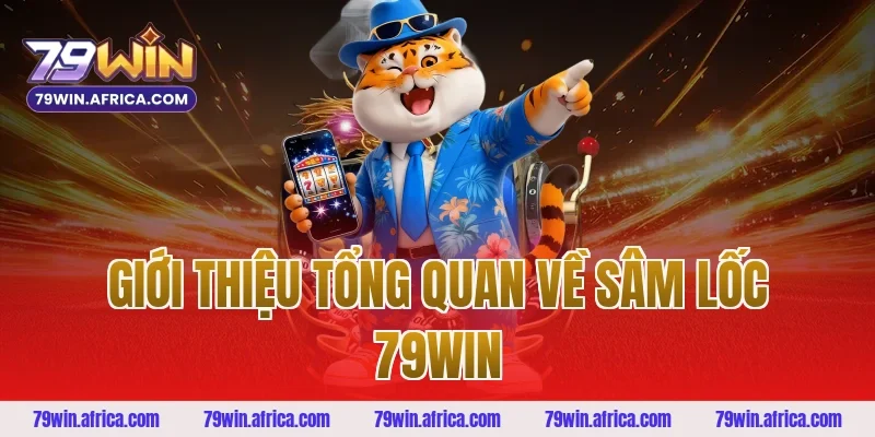 Giới thiệu tổng quan về sâm lốc 79win
