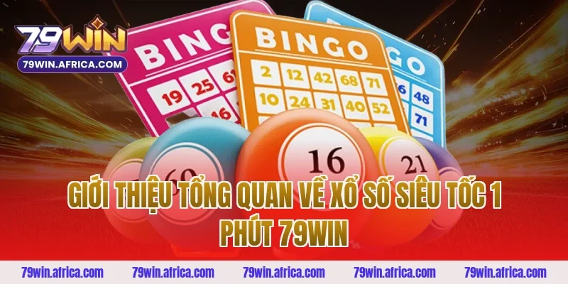 Giới thiệu tổng quan về Xổ Số Siêu Tốc 1 Phút 79win