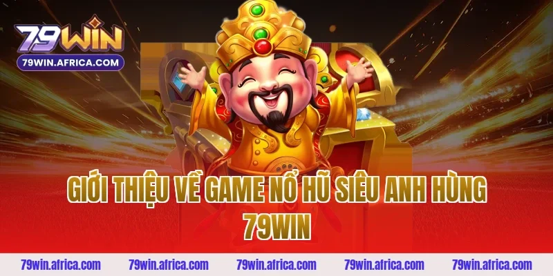 Giới thiệu về game nổ hũ siêu anh hùng 79win