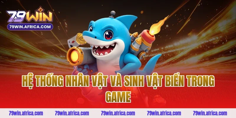 Hệ Thống Nhân Vật Và Sinh Vật Biển Trong Game