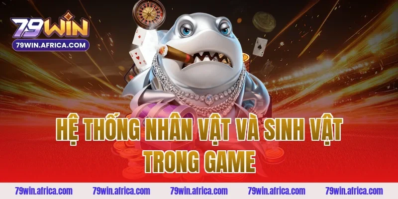 Hệ Thống Nhân Vật Và Sinh Vật Trong Game
