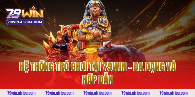 Hệ Thống Trò Chơi Tại 79win – Đa Dạng Và Hấp Dẫn