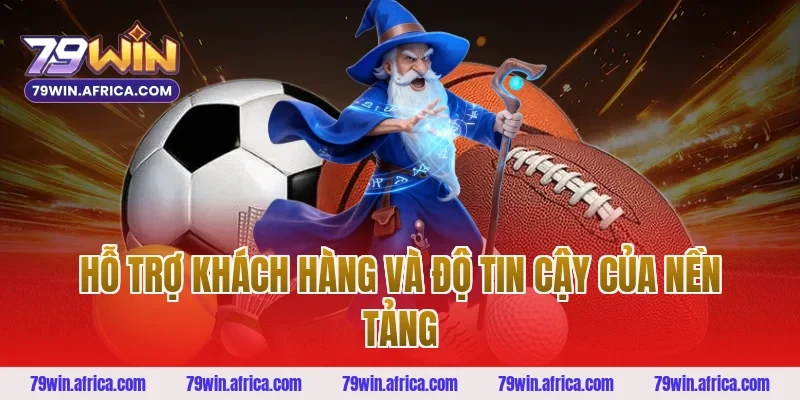 Hỗ Trợ Khách Hàng Và Độ Tin Cậy Của Nền Tảng