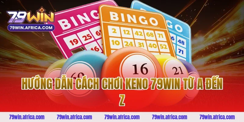 Hướng Dẫn Cách Chơi Keno 79win Từ A Đến Z