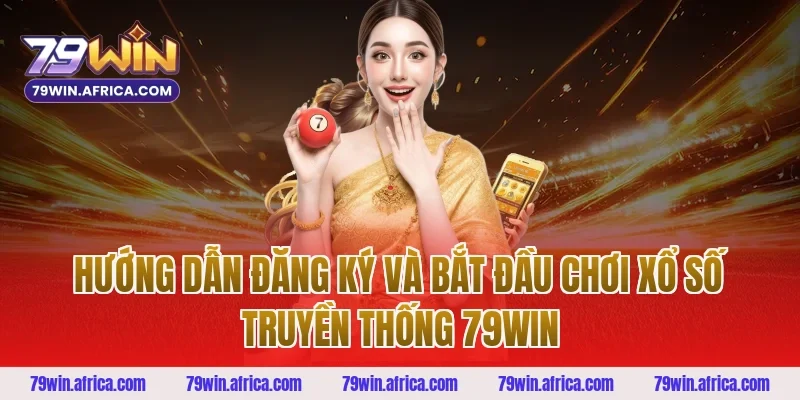 Hướng dẫn đăng ký và bắt đầu chơi xổ số truyền thống 79win