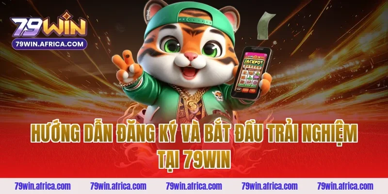 Hướng Dẫn Đăng Ký Và Bắt Đầu Trải Nghiệm Tại 79win