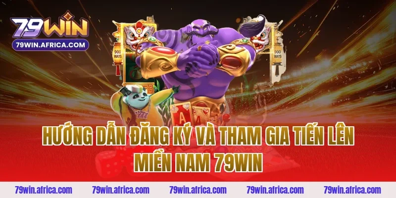 Hướng Dẫn Đăng Ký Và Tham Gia Tiến Lên Miền Nam 79win