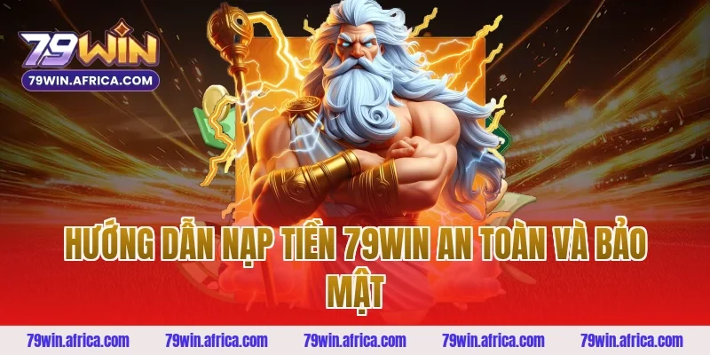 Hướng dẫn nạp tiền 79win an toàn và bảo mật