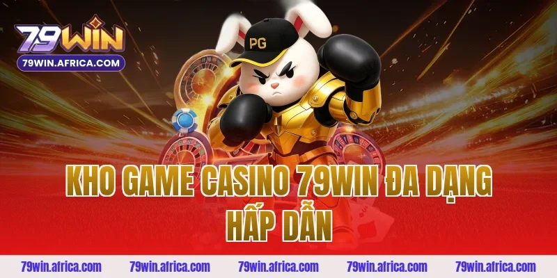 Kho Game Casino 79win Đa Dạng Hấp Dẫn