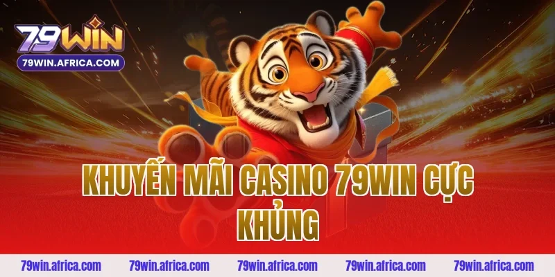Khuyến Mãi Casino 79win Cực Khủng