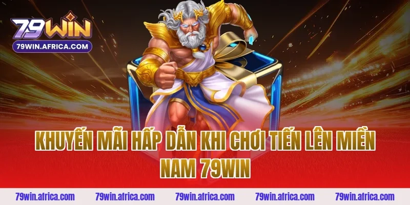 Khuyến Mãi Hấp Dẫn Khi Chơi Tiến Lên Miền Nam 79win