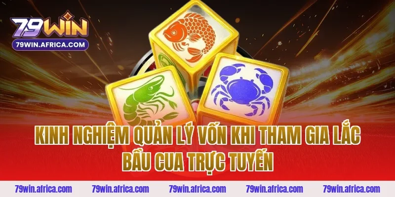 Kinh Nghiệm Quản Lý Vốn Khi Tham Gia Lắc Bầu Cua Trực Tuyến