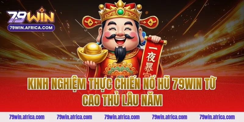 Kinh nghiệm thực chiến nổ hũ 79win từ cao thủ lâu năm