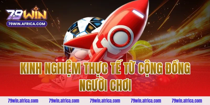 Kinh Nghiệm Thực Tế Từ Cộng Đồng Người Chơi