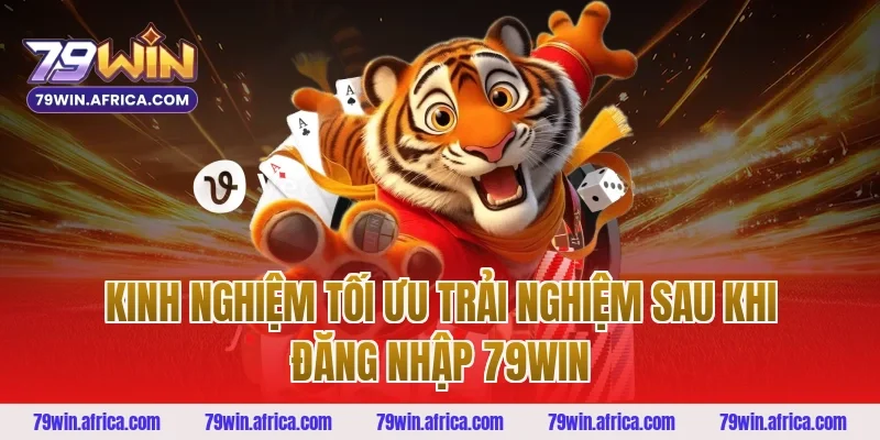 Kinh nghiệm tối ưu trải nghiệm sau khi đăng nhập 79win