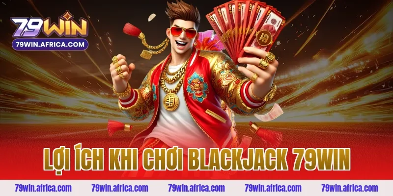 Lợi Ích Khi Chơi Blackjack 79win