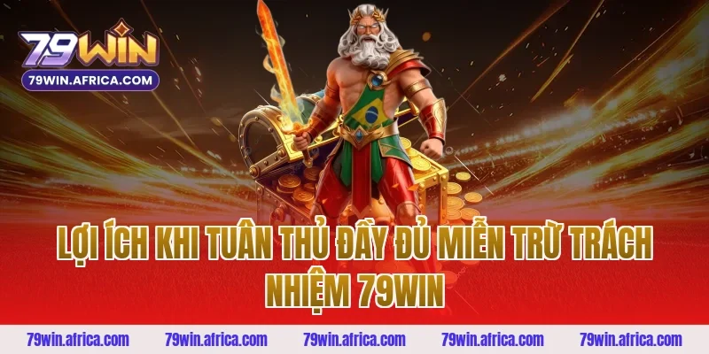 Lợi ích khi tuân thủ đầy đủ miễn trừ trách nhiệm 79win
