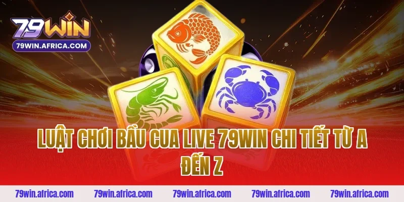 Luật Chơi Bầu Cua Live 79win Chi Tiết Từ A Đến Z