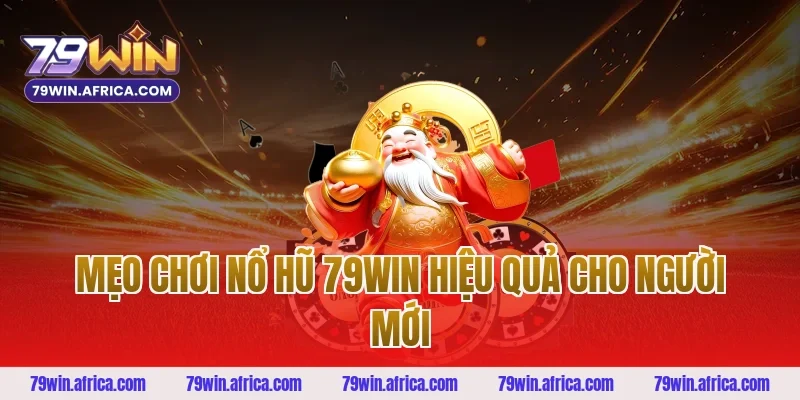 Mẹo chơi nổ hũ 79win hiệu quả cho người mới