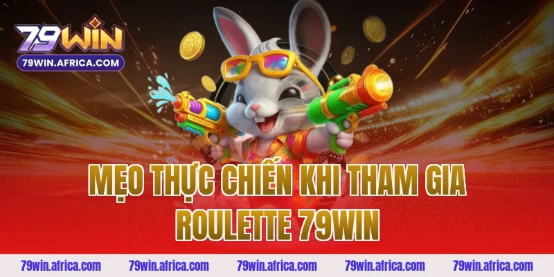 Mẹo Thực Chiến Khi Tham Gia Roulette 79win