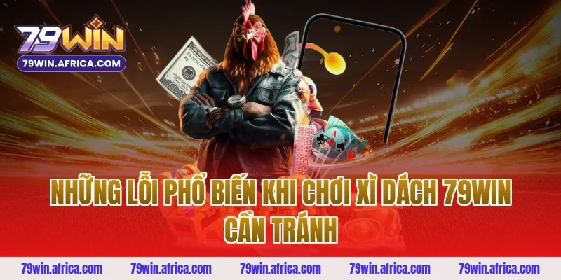 Những lỗi phổ biến khi chơi xì dách 79win cần tránh